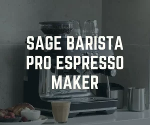 Sage Barista Pro Espresso Maker: A Perfect Choice for Brewing at Home